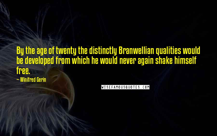 Winifred Gerin Quotes: By the age of twenty the distinctly Branwellian qualities would be developed from which he would never again shake himself free.