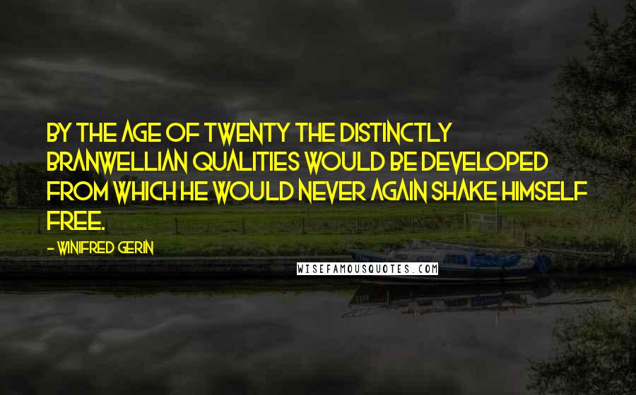 Winifred Gerin Quotes: By the age of twenty the distinctly Branwellian qualities would be developed from which he would never again shake himself free.