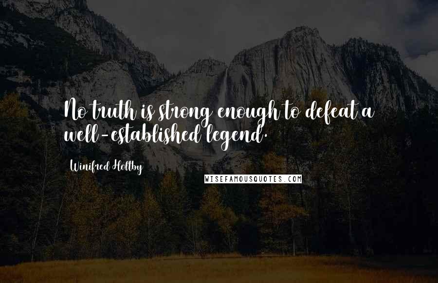 Winifred Holtby Quotes: No truth is strong enough to defeat a well-established legend.