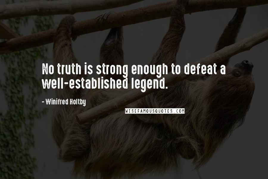 Winifred Holtby Quotes: No truth is strong enough to defeat a well-established legend.