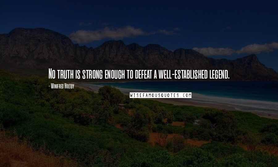 Winifred Holtby Quotes: No truth is strong enough to defeat a well-established legend.