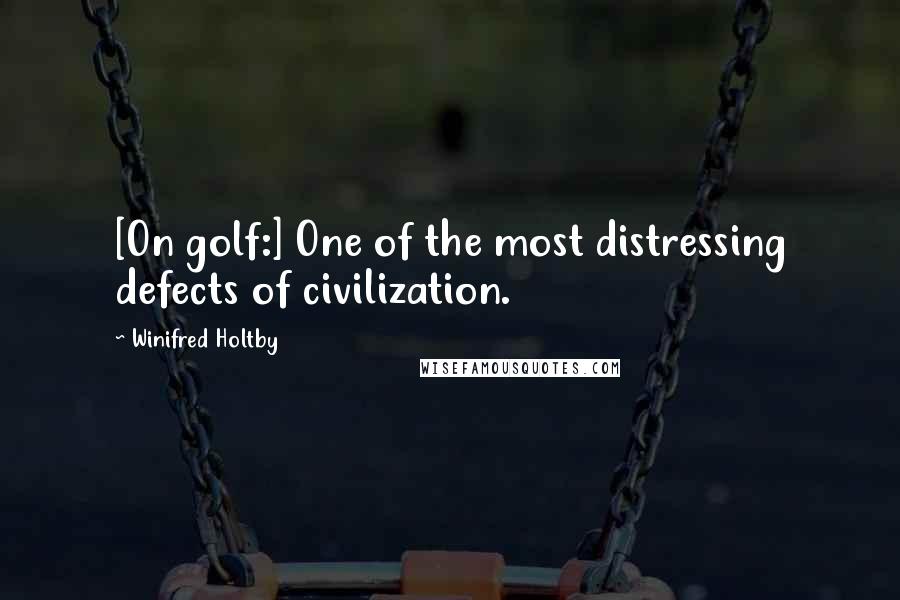 Winifred Holtby Quotes: [On golf:] One of the most distressing defects of civilization.