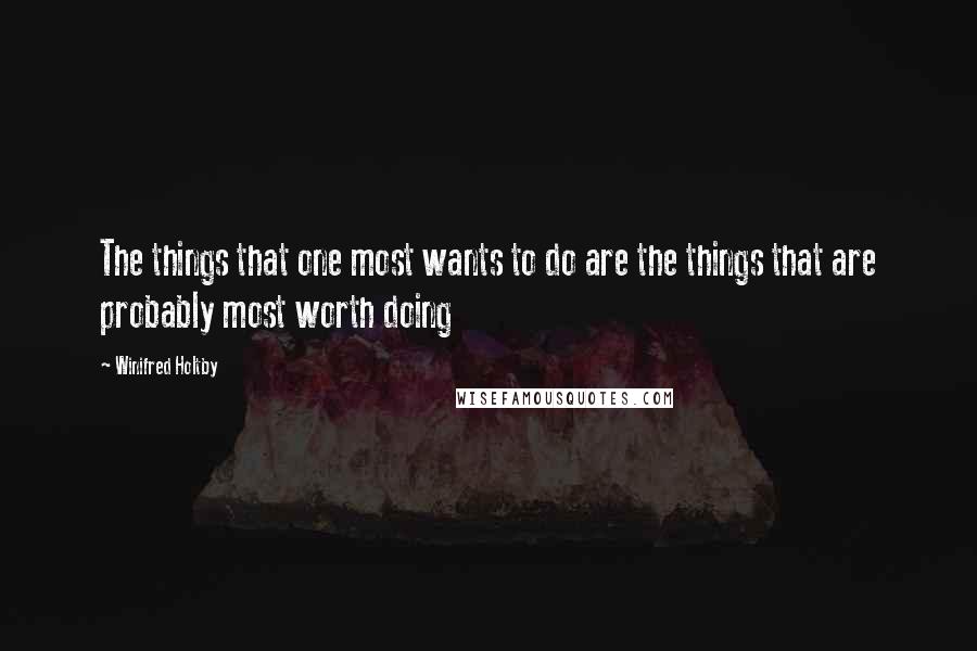 Winifred Holtby Quotes: The things that one most wants to do are the things that are probably most worth doing