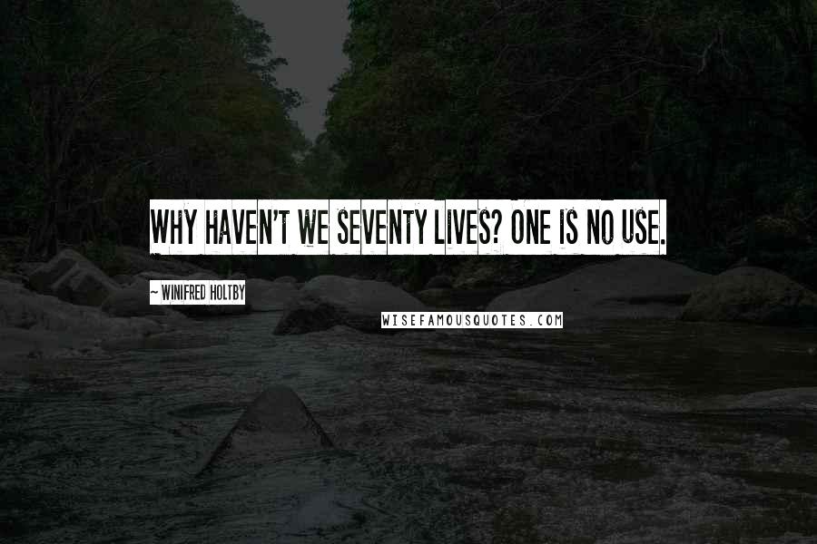 Winifred Holtby Quotes: Why haven't we seventy lives? One is no use.