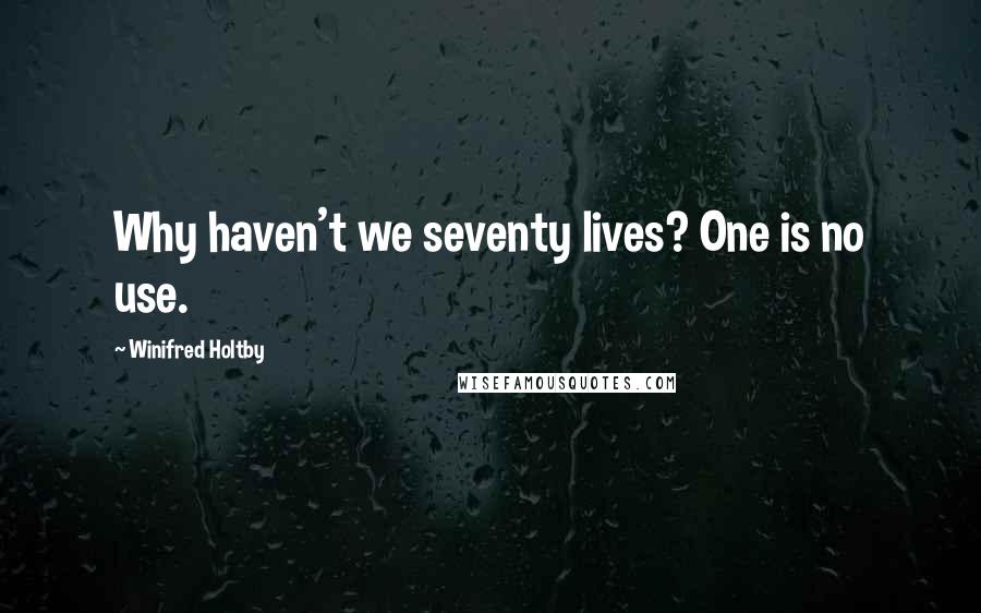 Winifred Holtby Quotes: Why haven't we seventy lives? One is no use.