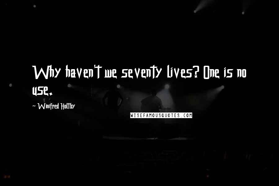 Winifred Holtby Quotes: Why haven't we seventy lives? One is no use.