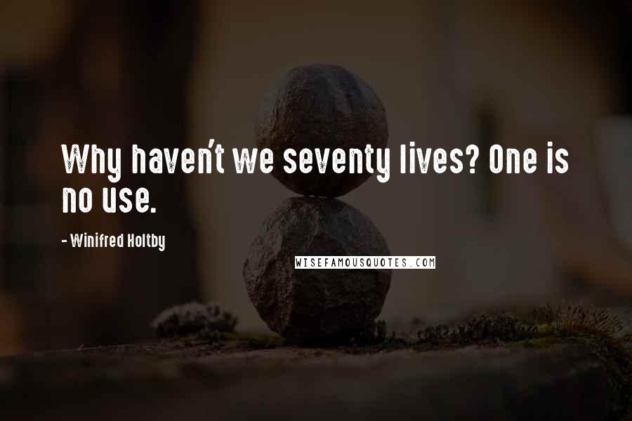 Winifred Holtby Quotes: Why haven't we seventy lives? One is no use.