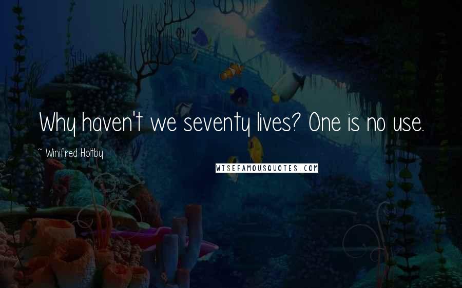 Winifred Holtby Quotes: Why haven't we seventy lives? One is no use.