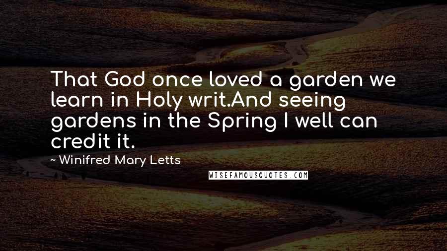 Winifred Mary Letts Quotes: That God once loved a garden we learn in Holy writ.And seeing gardens in the Spring I well can credit it.