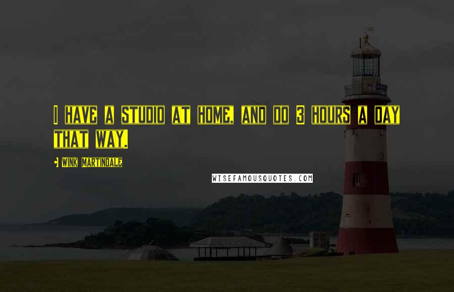 Wink Martindale Quotes: I have a studio at home, and do 3 hours a day that way.