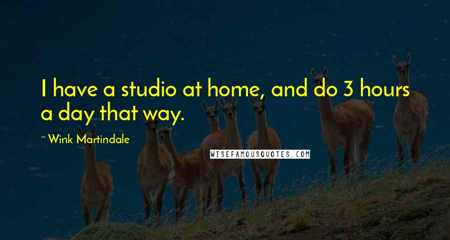 Wink Martindale Quotes: I have a studio at home, and do 3 hours a day that way.