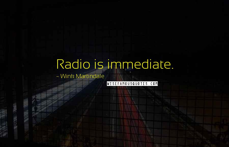 Wink Martindale Quotes: Radio is immediate.