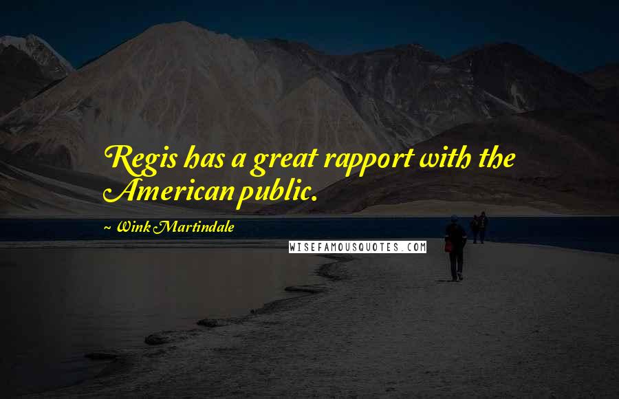 Wink Martindale Quotes: Regis has a great rapport with the American public.