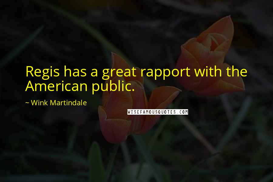 Wink Martindale Quotes: Regis has a great rapport with the American public.