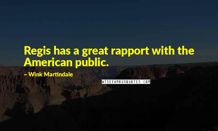 Wink Martindale Quotes: Regis has a great rapport with the American public.