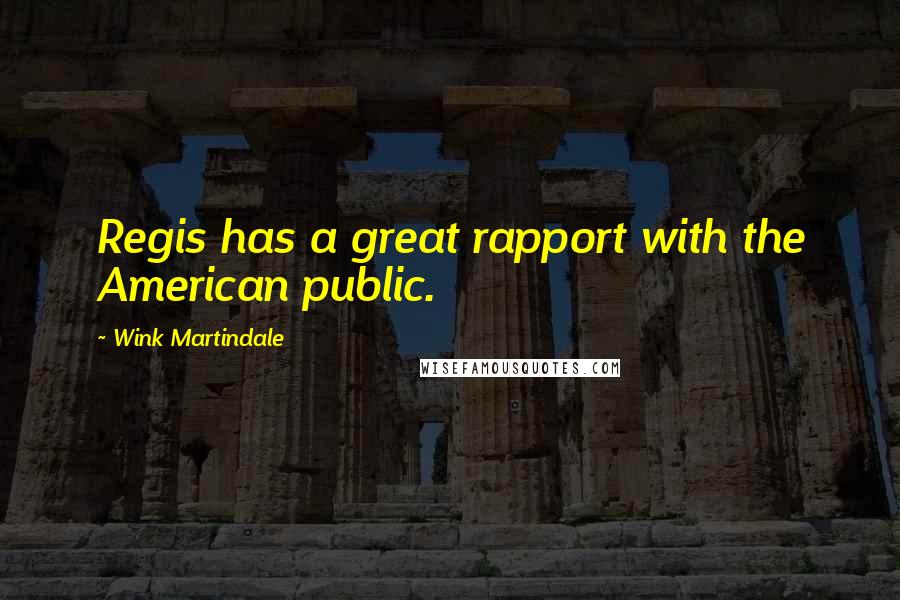 Wink Martindale Quotes: Regis has a great rapport with the American public.