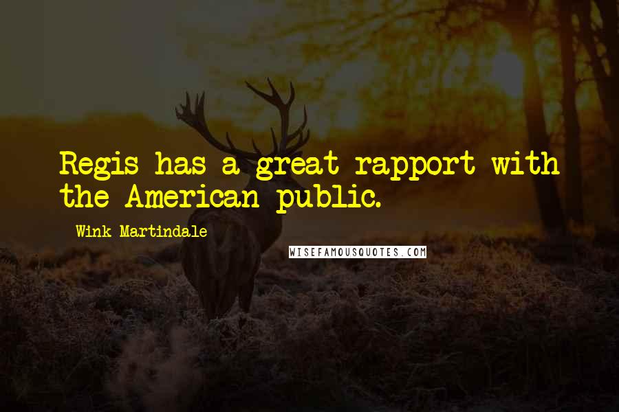 Wink Martindale Quotes: Regis has a great rapport with the American public.