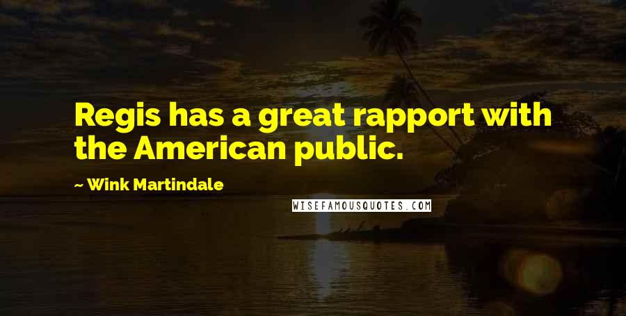 Wink Martindale Quotes: Regis has a great rapport with the American public.