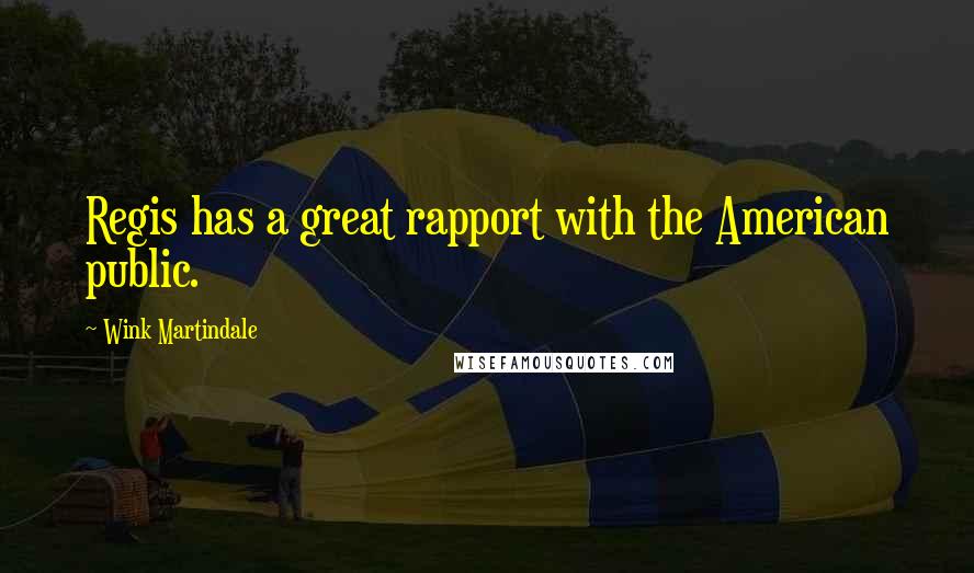 Wink Martindale Quotes: Regis has a great rapport with the American public.
