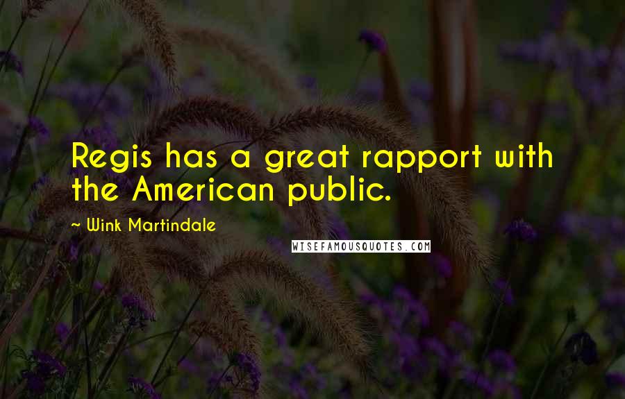 Wink Martindale Quotes: Regis has a great rapport with the American public.