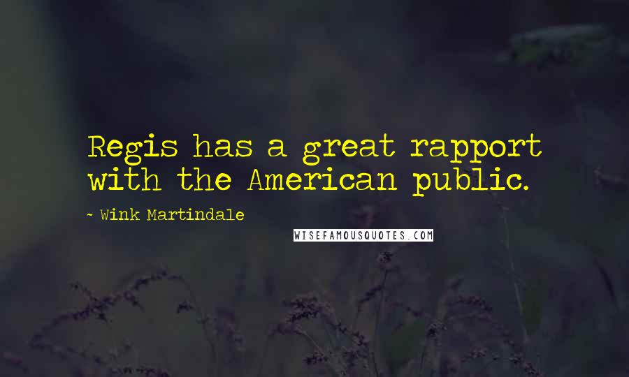 Wink Martindale Quotes: Regis has a great rapport with the American public.