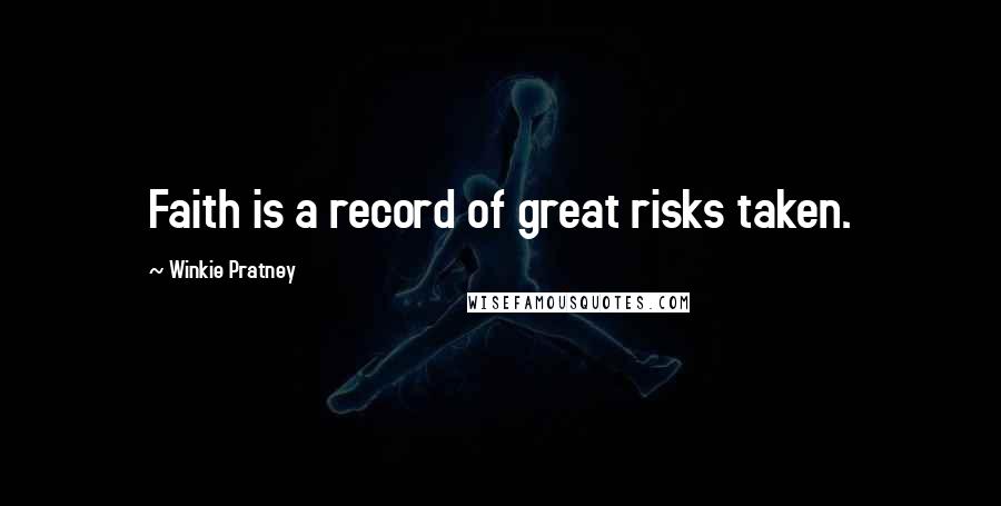 Winkie Pratney Quotes: Faith is a record of great risks taken.