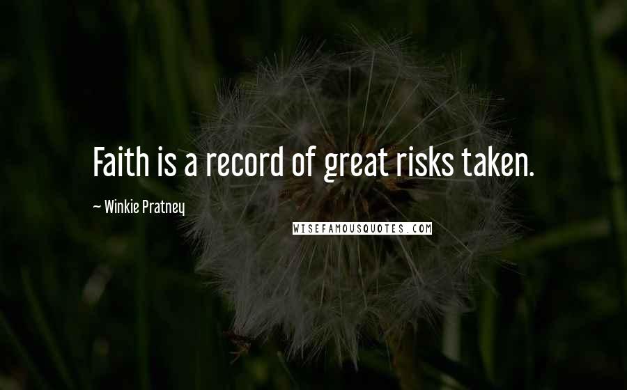 Winkie Pratney Quotes: Faith is a record of great risks taken.