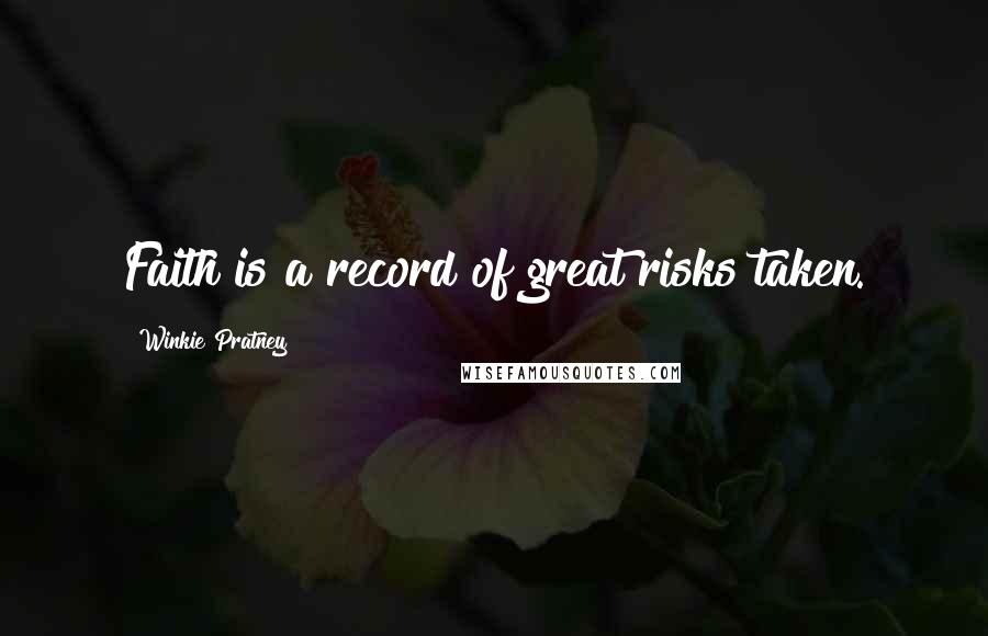 Winkie Pratney Quotes: Faith is a record of great risks taken.