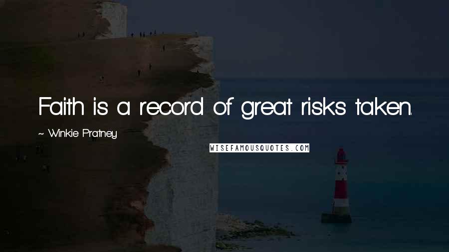 Winkie Pratney Quotes: Faith is a record of great risks taken.