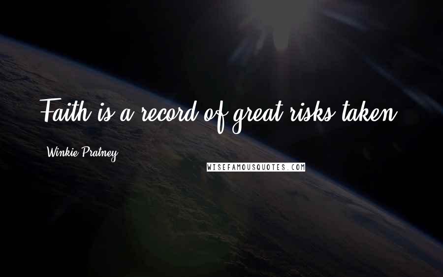 Winkie Pratney Quotes: Faith is a record of great risks taken.