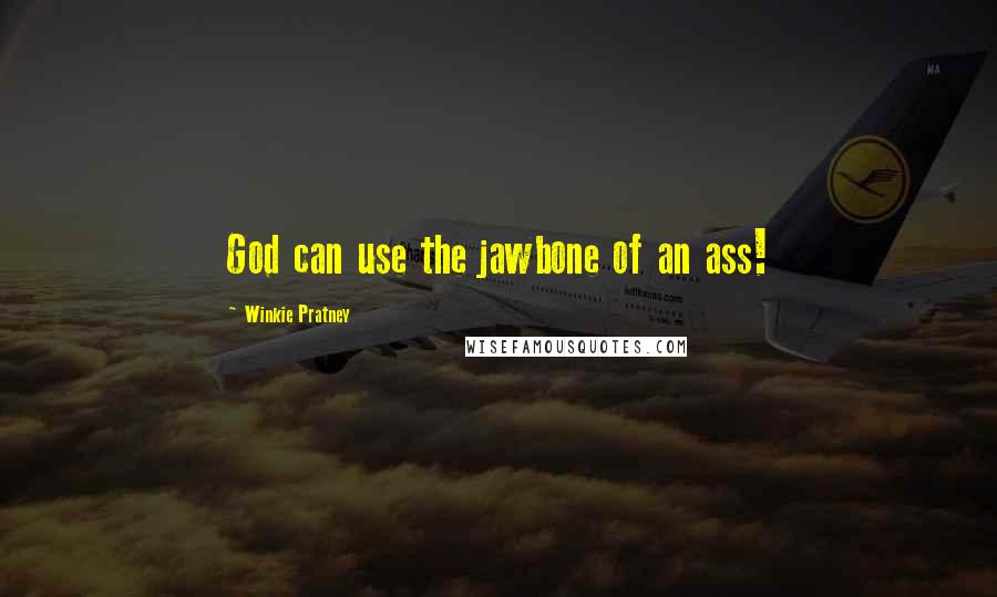 Winkie Pratney Quotes: God can use the jawbone of an ass!