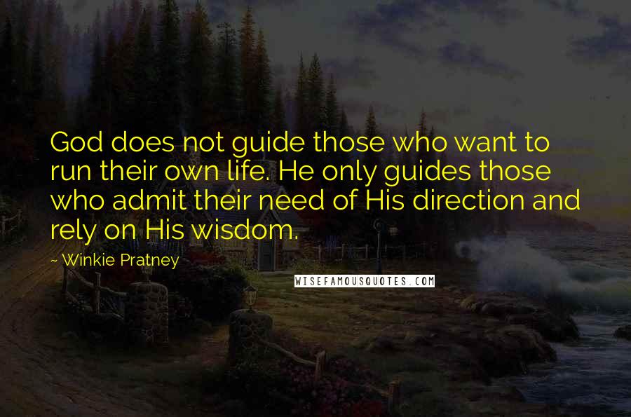 Winkie Pratney Quotes: God does not guide those who want to run their own life. He only guides those who admit their need of His direction and rely on His wisdom.