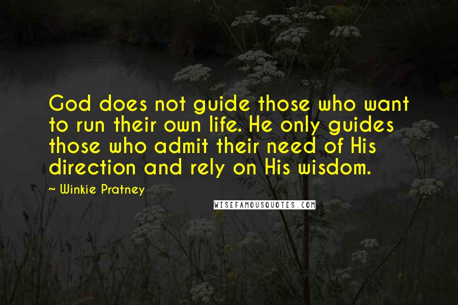 Winkie Pratney Quotes: God does not guide those who want to run their own life. He only guides those who admit their need of His direction and rely on His wisdom.