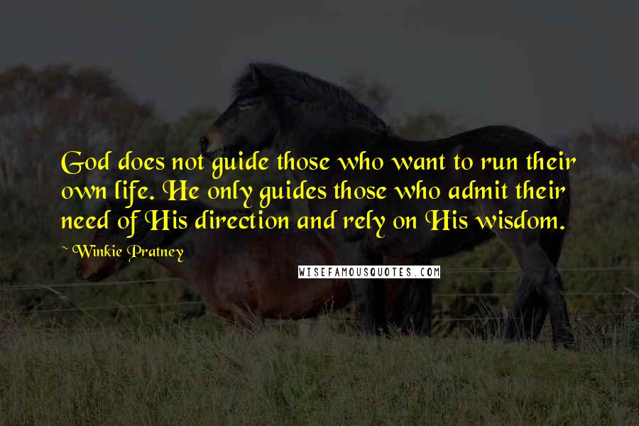 Winkie Pratney Quotes: God does not guide those who want to run their own life. He only guides those who admit their need of His direction and rely on His wisdom.