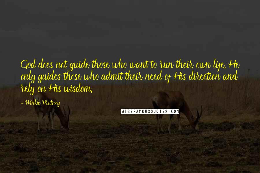 Winkie Pratney Quotes: God does not guide those who want to run their own life. He only guides those who admit their need of His direction and rely on His wisdom.