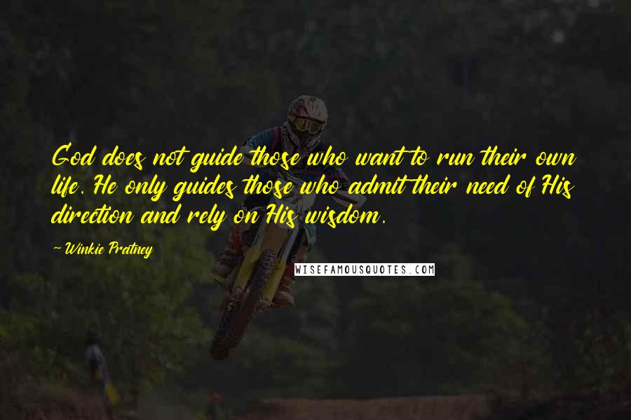 Winkie Pratney Quotes: God does not guide those who want to run their own life. He only guides those who admit their need of His direction and rely on His wisdom.