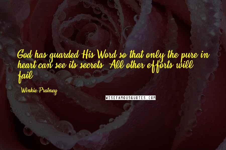 Winkie Pratney Quotes: God has guarded His Word so that only the pure in heart can see its secrets. All other efforts will fail.