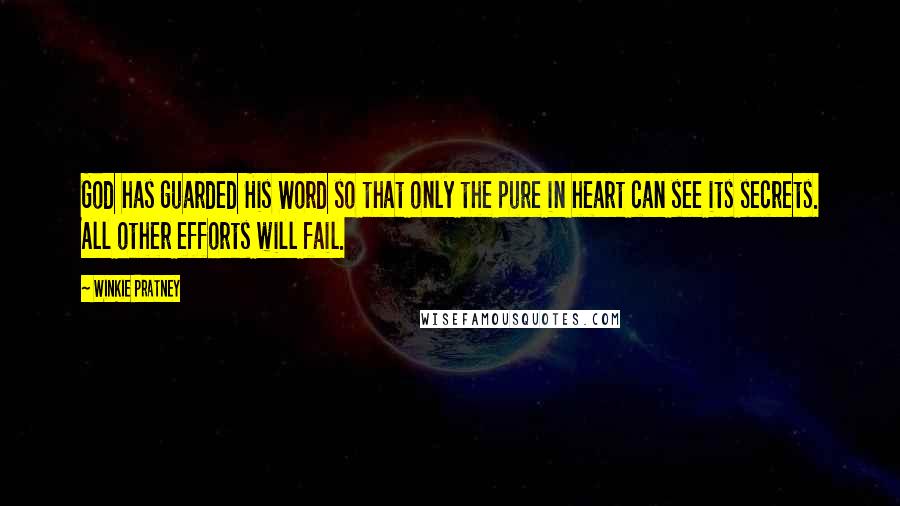 Winkie Pratney Quotes: God has guarded His Word so that only the pure in heart can see its secrets. All other efforts will fail.