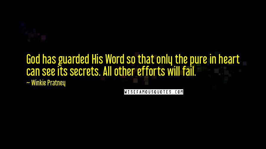 Winkie Pratney Quotes: God has guarded His Word so that only the pure in heart can see its secrets. All other efforts will fail.