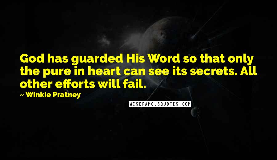 Winkie Pratney Quotes: God has guarded His Word so that only the pure in heart can see its secrets. All other efforts will fail.