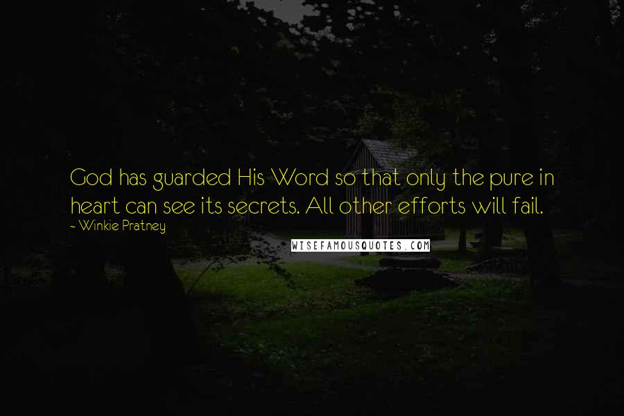 Winkie Pratney Quotes: God has guarded His Word so that only the pure in heart can see its secrets. All other efforts will fail.