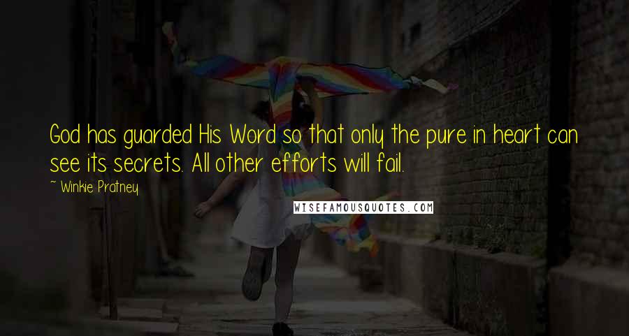 Winkie Pratney Quotes: God has guarded His Word so that only the pure in heart can see its secrets. All other efforts will fail.