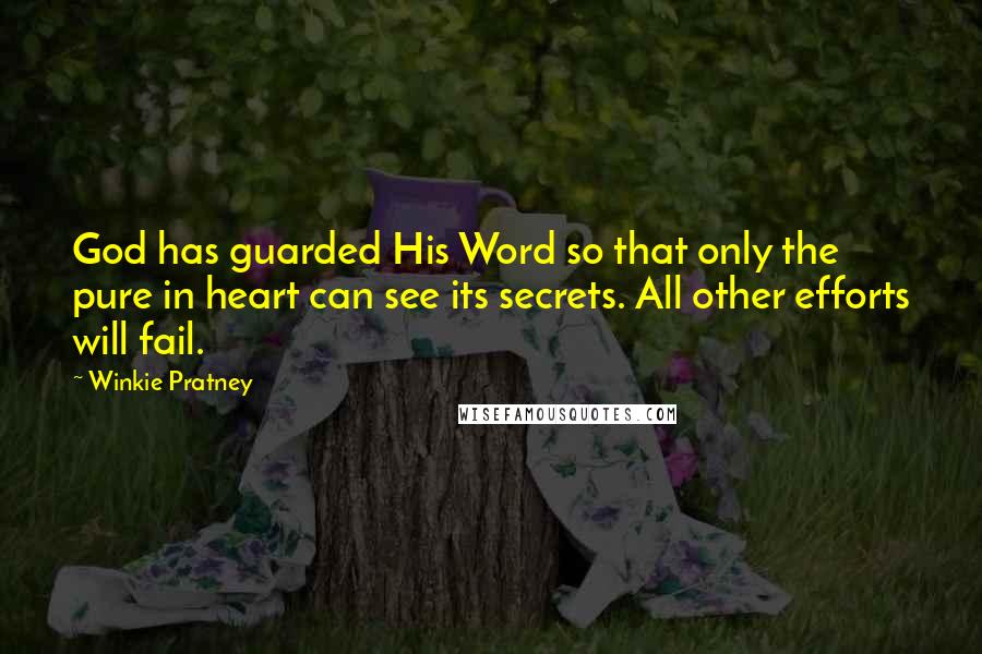 Winkie Pratney Quotes: God has guarded His Word so that only the pure in heart can see its secrets. All other efforts will fail.