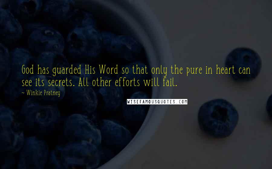 Winkie Pratney Quotes: God has guarded His Word so that only the pure in heart can see its secrets. All other efforts will fail.