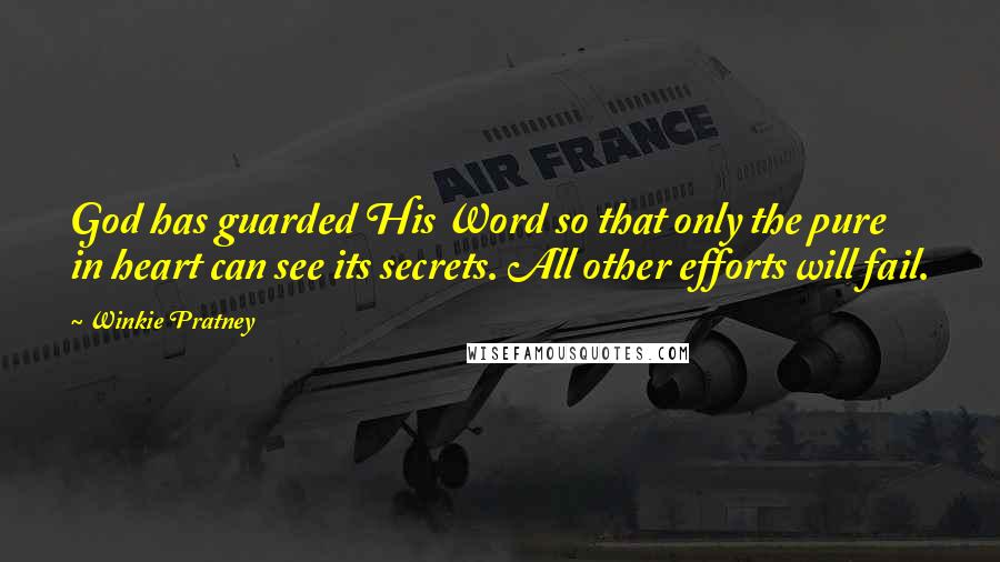 Winkie Pratney Quotes: God has guarded His Word so that only the pure in heart can see its secrets. All other efforts will fail.