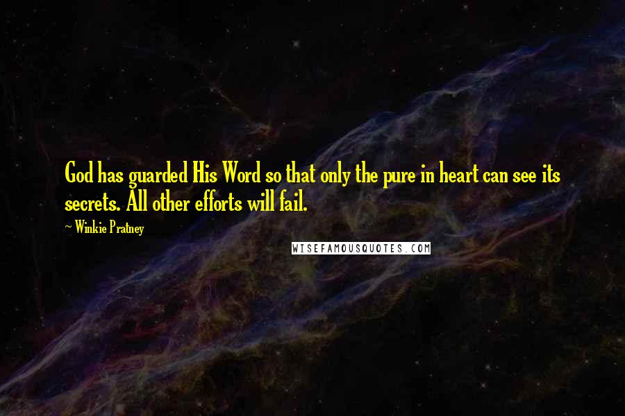 Winkie Pratney Quotes: God has guarded His Word so that only the pure in heart can see its secrets. All other efforts will fail.