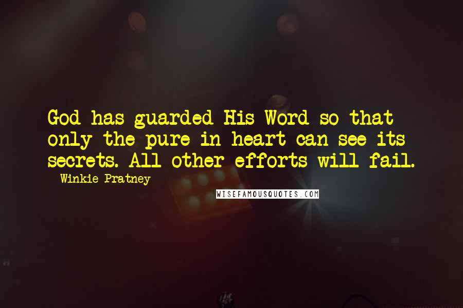 Winkie Pratney Quotes: God has guarded His Word so that only the pure in heart can see its secrets. All other efforts will fail.