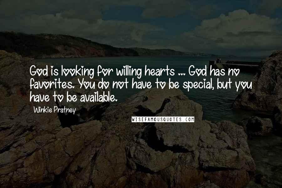 Winkie Pratney Quotes: God is looking for willing hearts ... God has no favorites. You do not have to be special, but you have to be available.