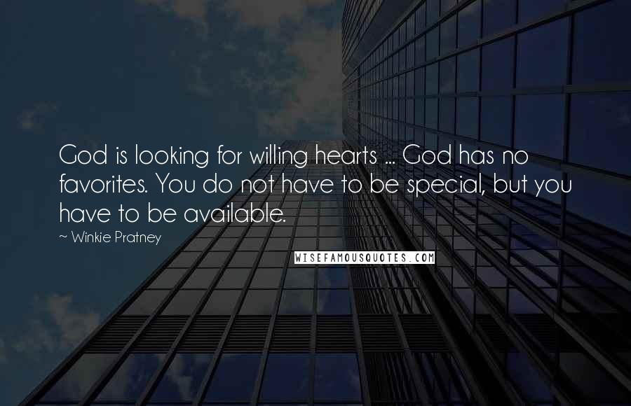 Winkie Pratney Quotes: God is looking for willing hearts ... God has no favorites. You do not have to be special, but you have to be available.