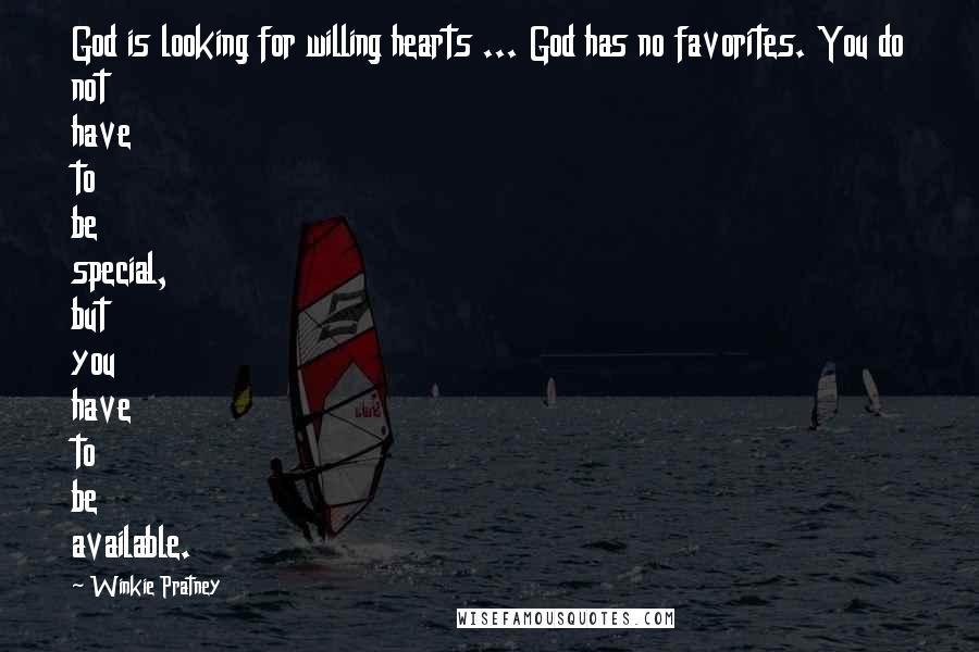 Winkie Pratney Quotes: God is looking for willing hearts ... God has no favorites. You do not have to be special, but you have to be available.